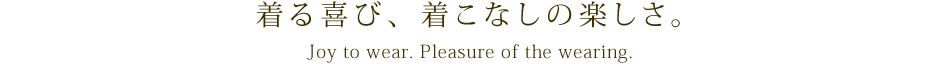 着る喜び、 着こなしの楽しさ。Joy to wear. Pleasure of the wearing.